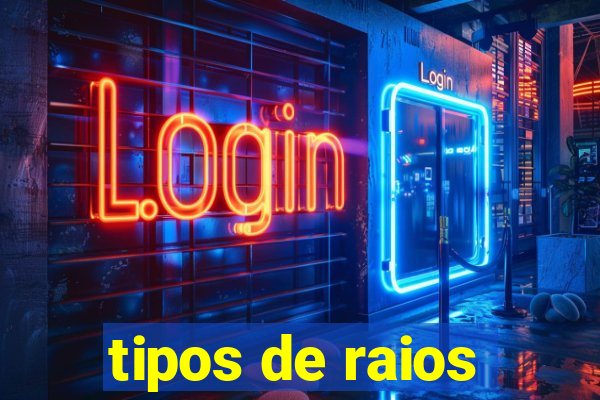 tipos de raios